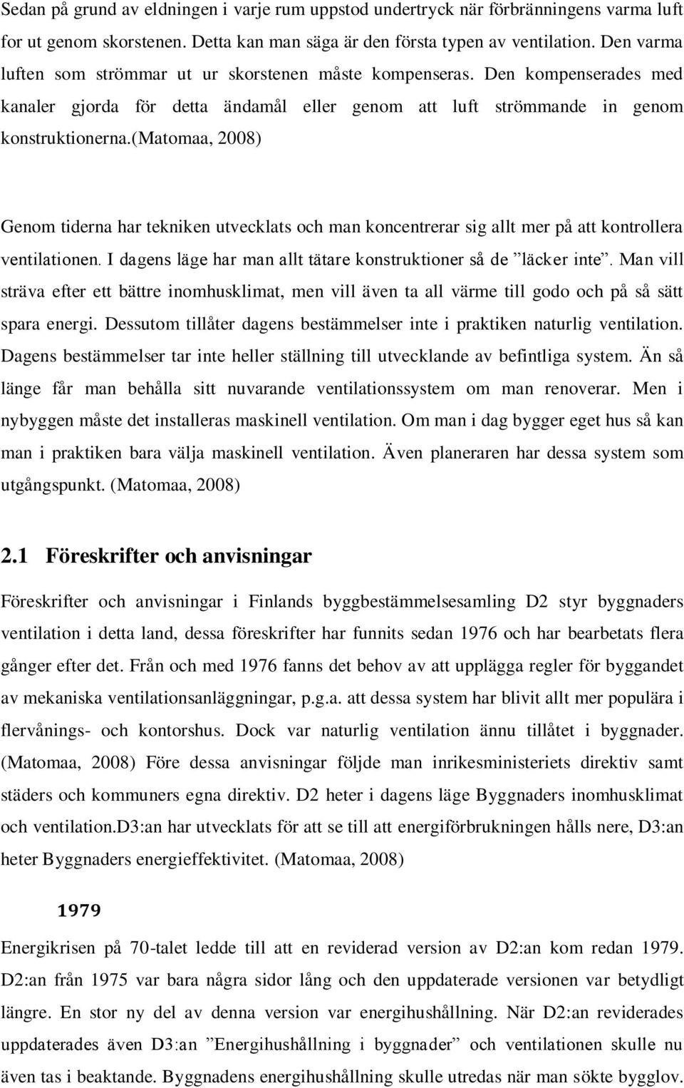 (matomaa, 2008) Genom tiderna har tekniken utvecklats och man koncentrerar sig allt mer på att kontrollera ventilationen. I dagens läge har man allt tätare konstruktioner så de läcker inte.