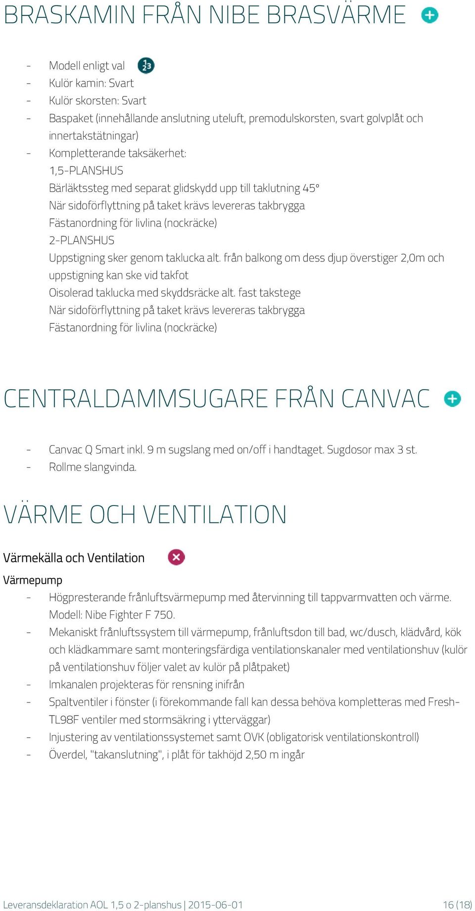 2-PLANSHUS Uppstigning sker genom taklucka alt. från balkong om dess djup överstiger 2,0m och uppstigning kan ske vid takfot Oisolerad taklucka med skyddsräcke alt.