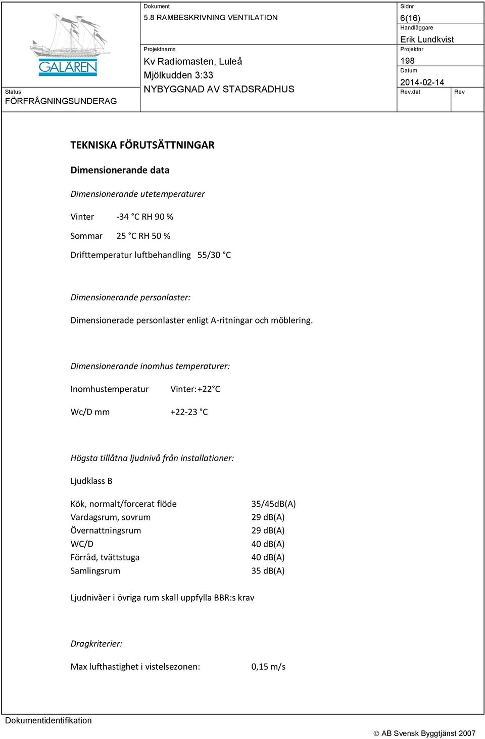 Dimensionerande personlaster: Dimensionerade personlaster enligt A-ritningar och möblering.