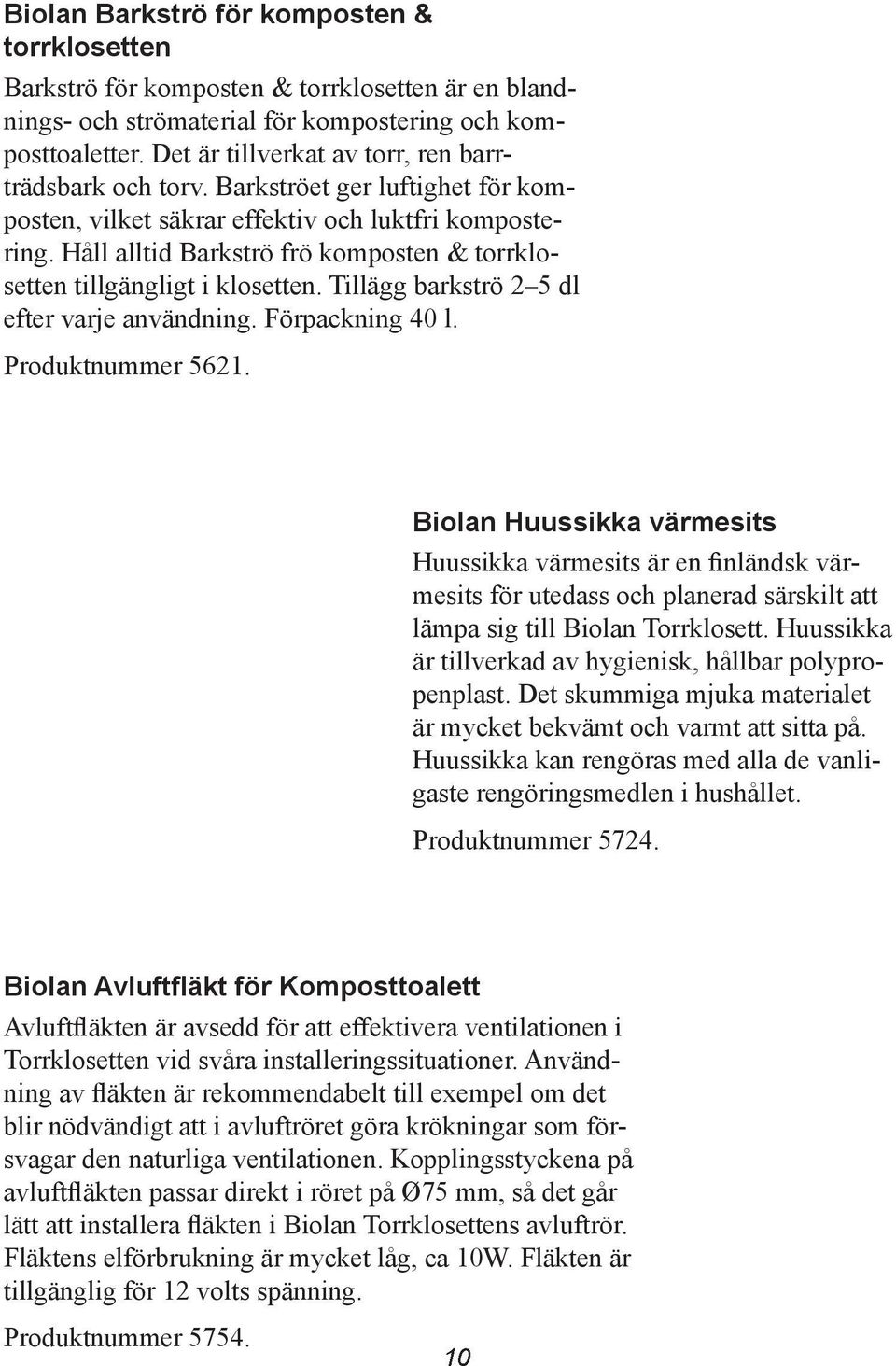 Håll alltid Barkströ frö komposten & torrklosetten tillgängligt i klosetten. Tillägg barkströ 2 5 dl efter varje användning. Förpackning 40 l. Produktnummer 5621.