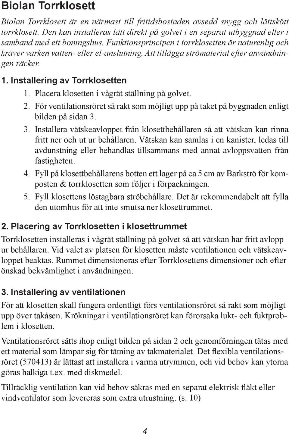 Att tillägga strömaterial efter användningen räcker. 1. Installering av Torrklosetten 1. Placera klosetten i vågrät ställning på golvet. 2.