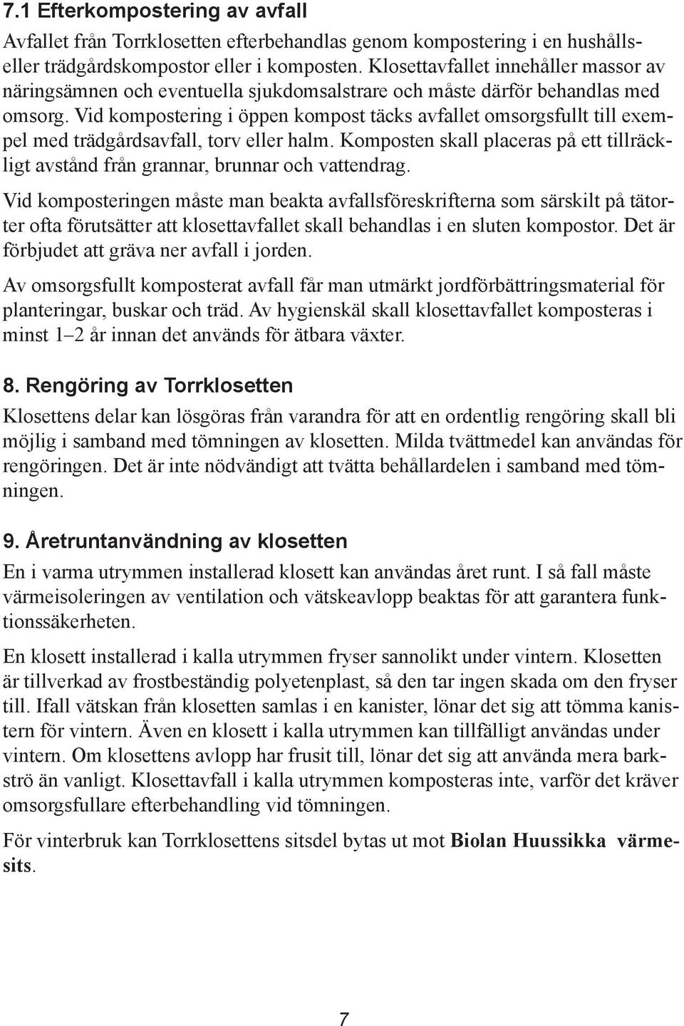 Vid kompostering i öppen kompost täcks avfallet omsorgsfullt till exempel med trädgårdsavfall, torv eller halm.