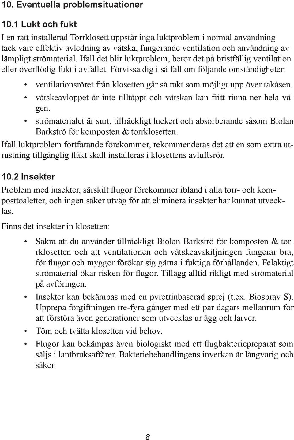 Ifall det blir luktproblem, beror det på bristfällig ventilation eller överflödig fukt i avfallet.