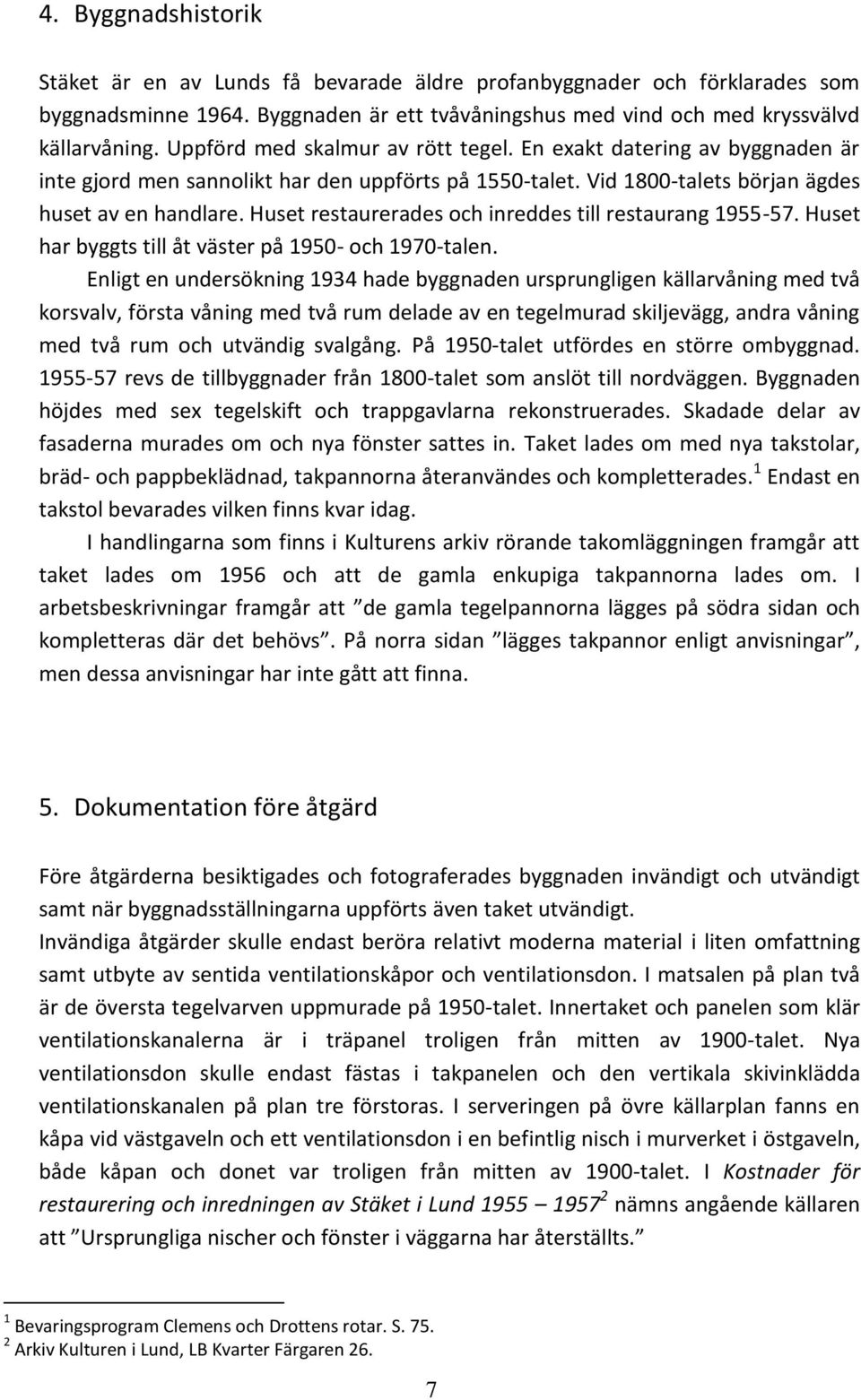 Huset restaurerades och inreddes till restaurang 1955-57. Huset har byggts till åt väster på 1950- och 1970-talen.