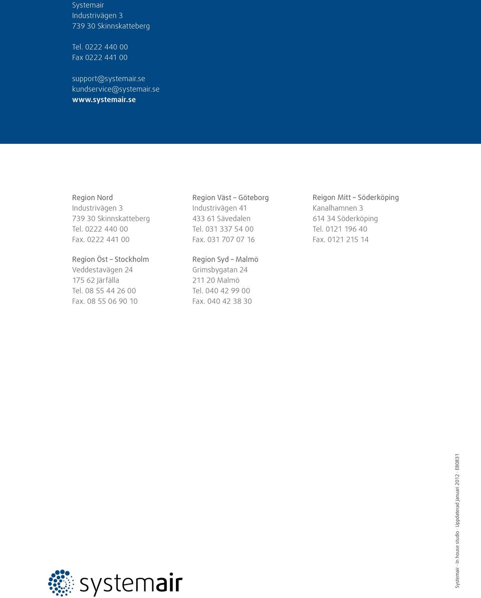 08 55 06 90 10 Region Väst Göteborg Industrivägen 41 433 61 Sävedalen Tel. 031 337 54 00 ax. 031 707 07 16 Region Syd Malmö Grimsbygatan 24 211 20 Malmö Tel.