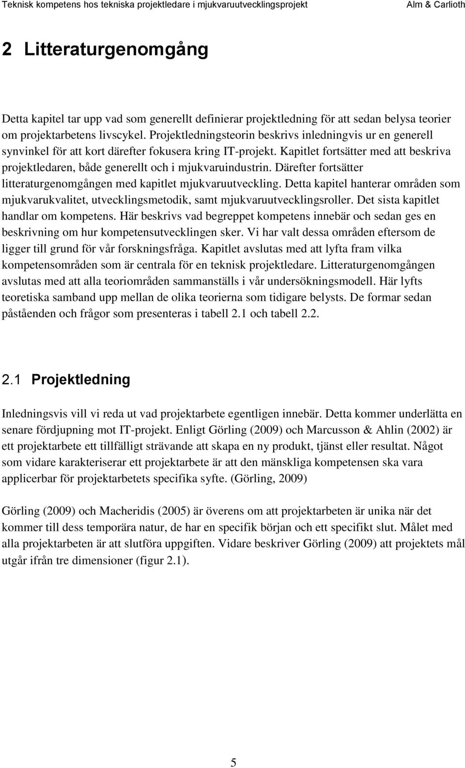 Kapitlet fortsätter med att beskriva projektledaren, både generellt och i mjukvaruindustrin. Därefter fortsätter litteraturgenomgången med kapitlet mjukvaruutveckling.