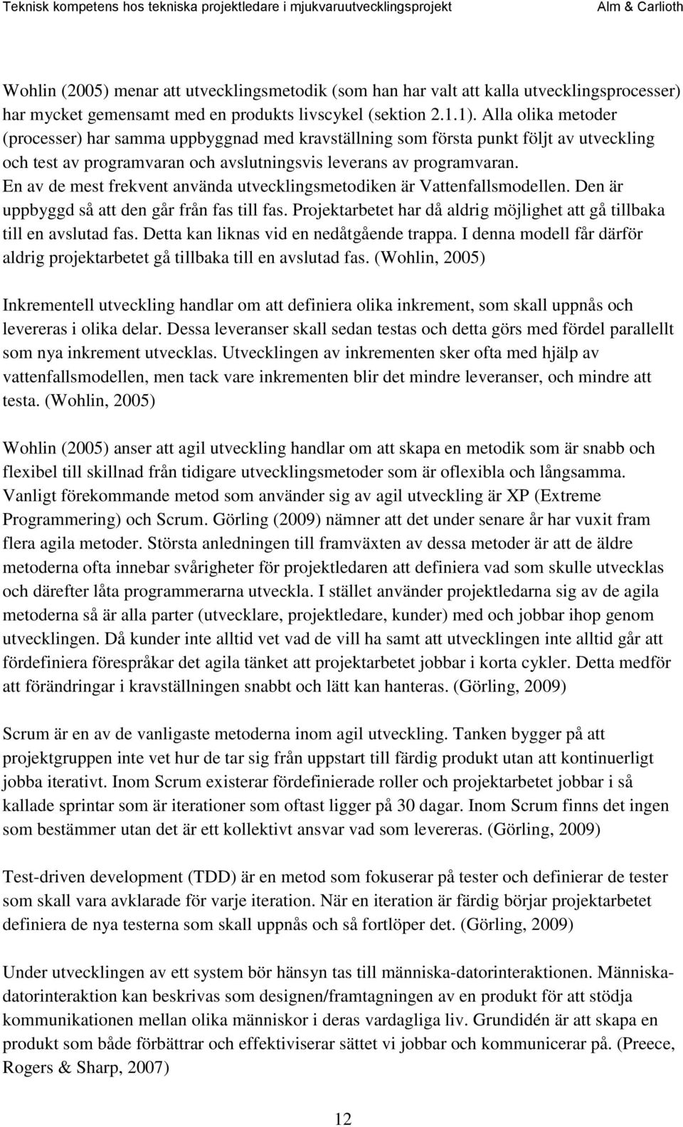 En av de mest frekvent använda utvecklingsmetodiken är Vattenfallsmodellen. Den är uppbyggd så att den går från fas till fas.