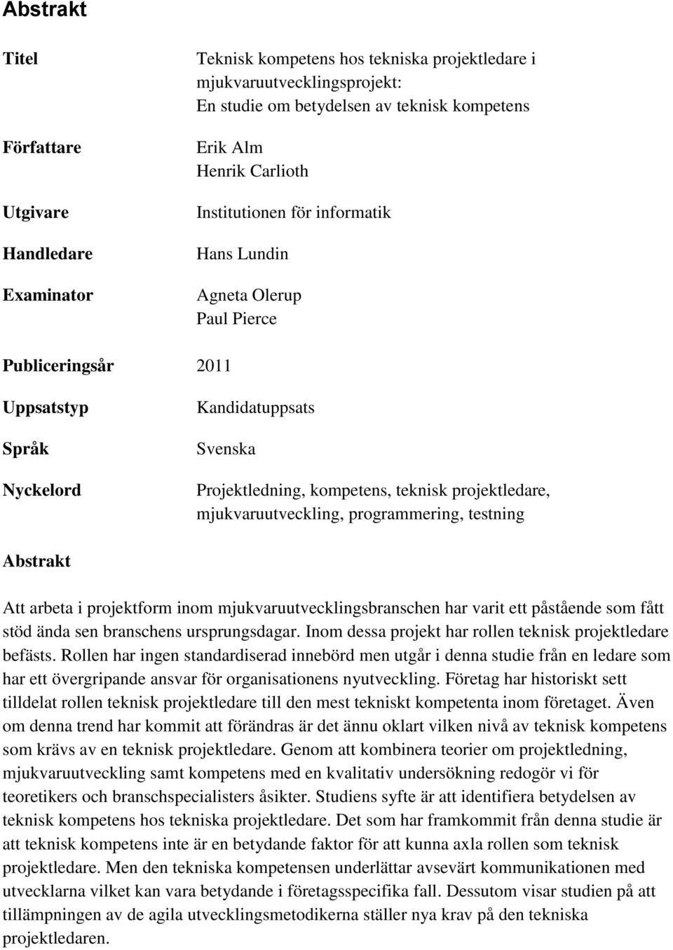 mjukvaruutveckling, programmering, testning Abstrakt Att arbeta i projektform inom mjukvaruutvecklingsbranschen har varit ett påstående som fått stöd ända sen branschens ursprungsdagar.