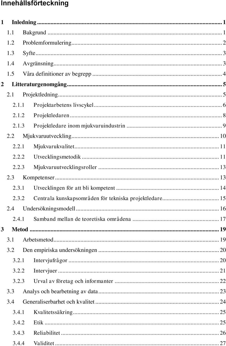 .. 11 2.2.3 Mjukvaruutvecklingsroller... 13 2.3 Kompetenser... 13 2.3.1 Utvecklingen för att bli kompetent... 14 2.3.2 Centrala kunskapsområden för tekniska projektledare... 15 2.