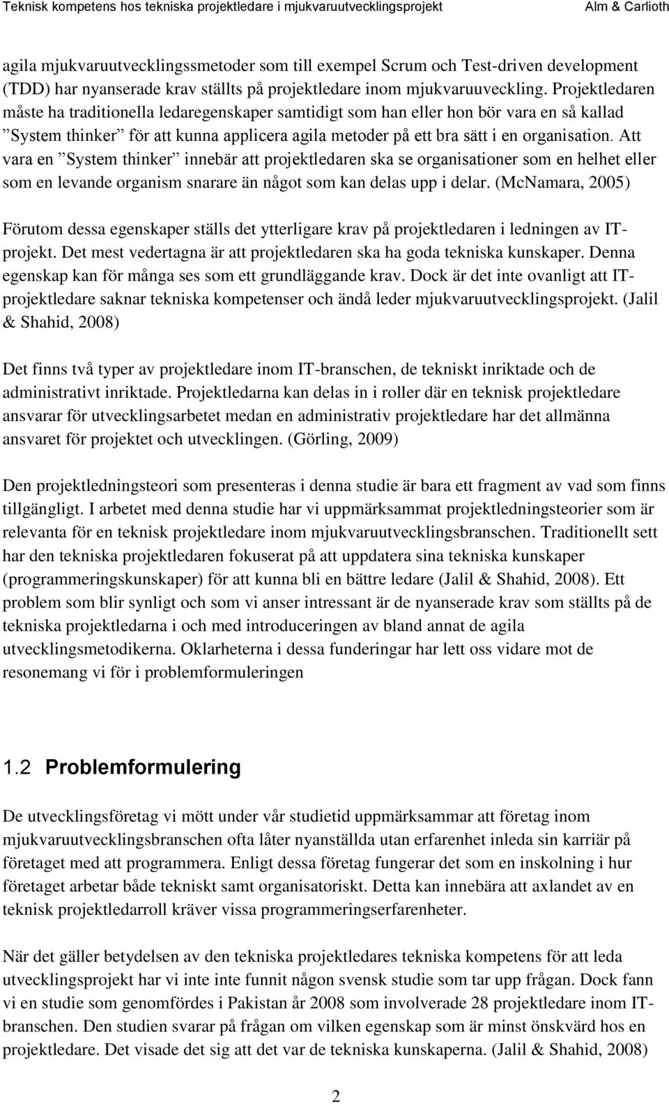 Att vara en System thinker innebär att projektledaren ska se organisationer som en helhet eller som en levande organism snarare än något som kan delas upp i delar.