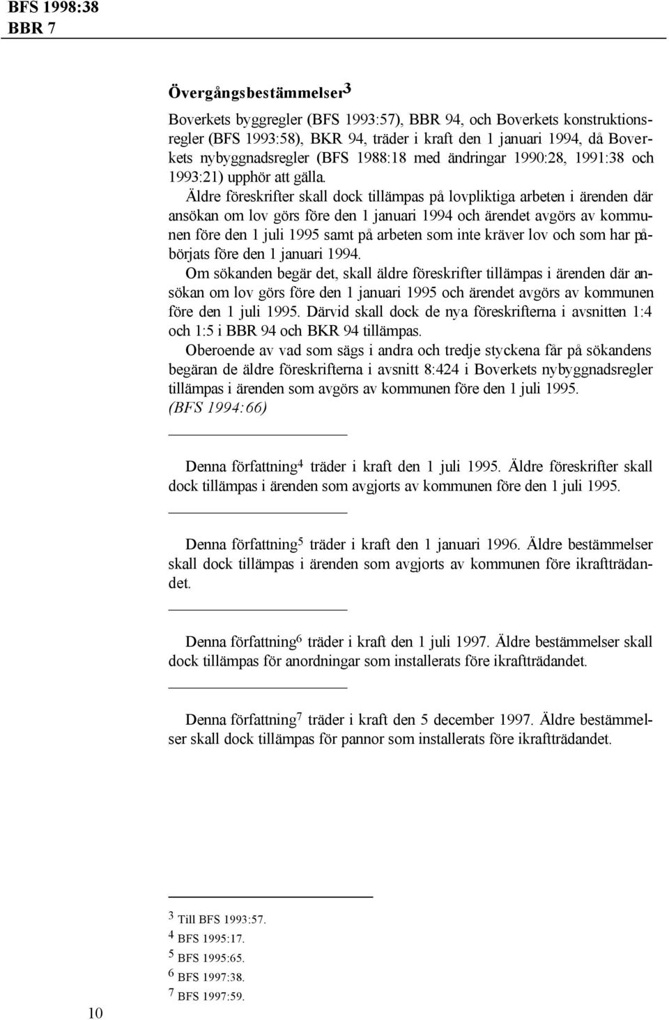 Äldre föreskrifter skall dock tillämpas på lovpliktiga arbeten i ärenden där ansökan om lov görs före den 1 januari 1994 och ärendet avgörs av kommunen före den 1 juli 1995 samt på arbeten som inte