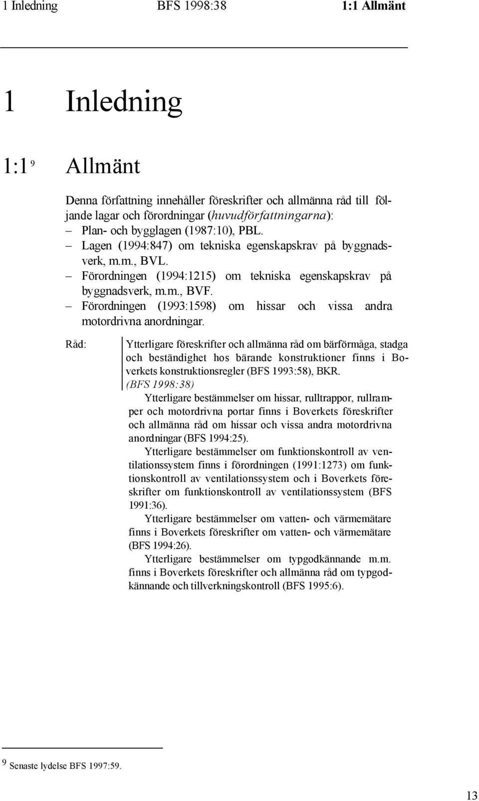 Förordningen (1993:1598) om hissar och vissa andra motordrivna anordningar.