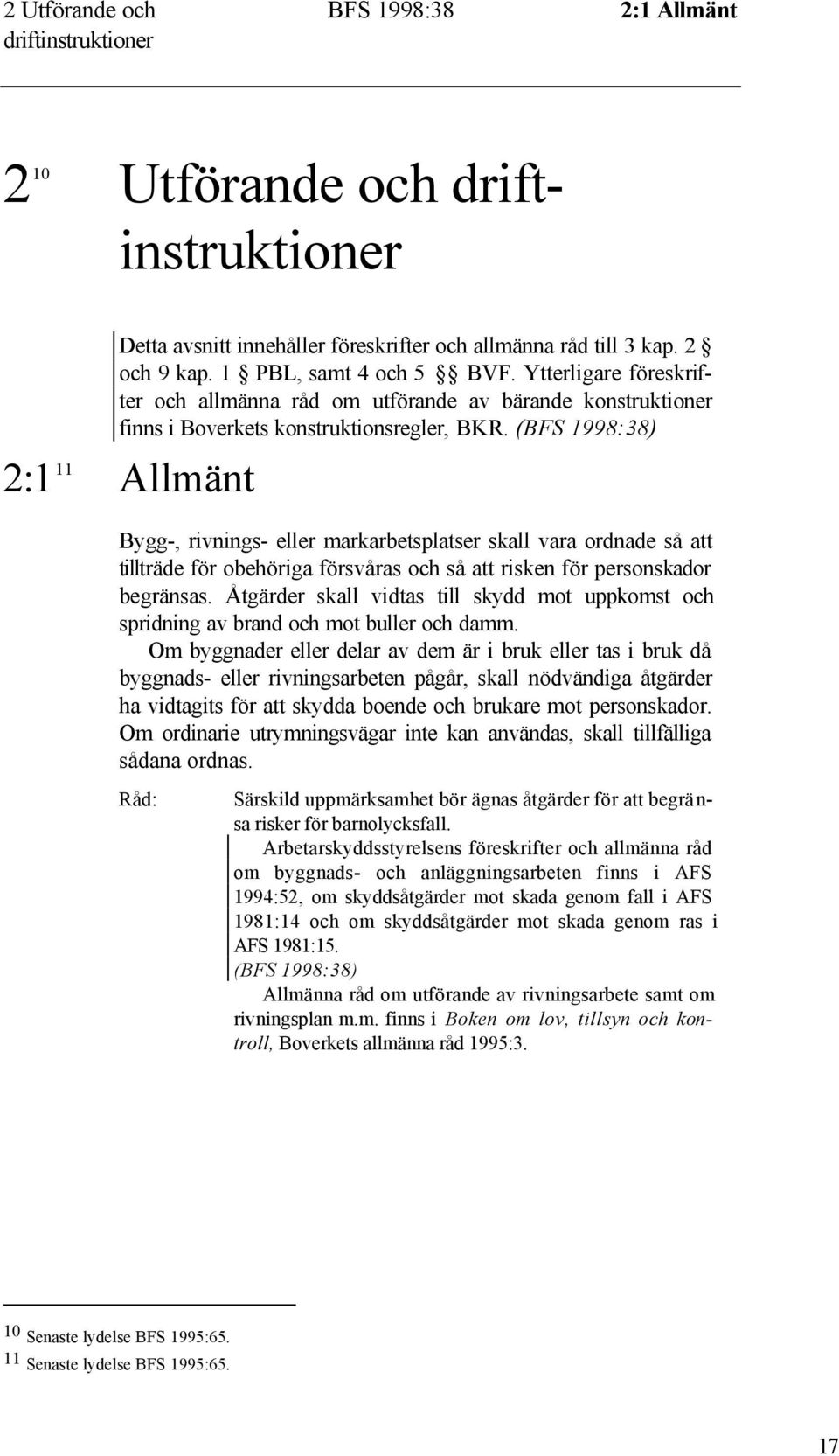 (BFS 1998:38) 2:1 11 Allmänt Bygg-, rivnings- eller markarbetsplatser skall vara ordnade så att tillträde för obehöriga försvåras och så att risken för personskador begränsas.