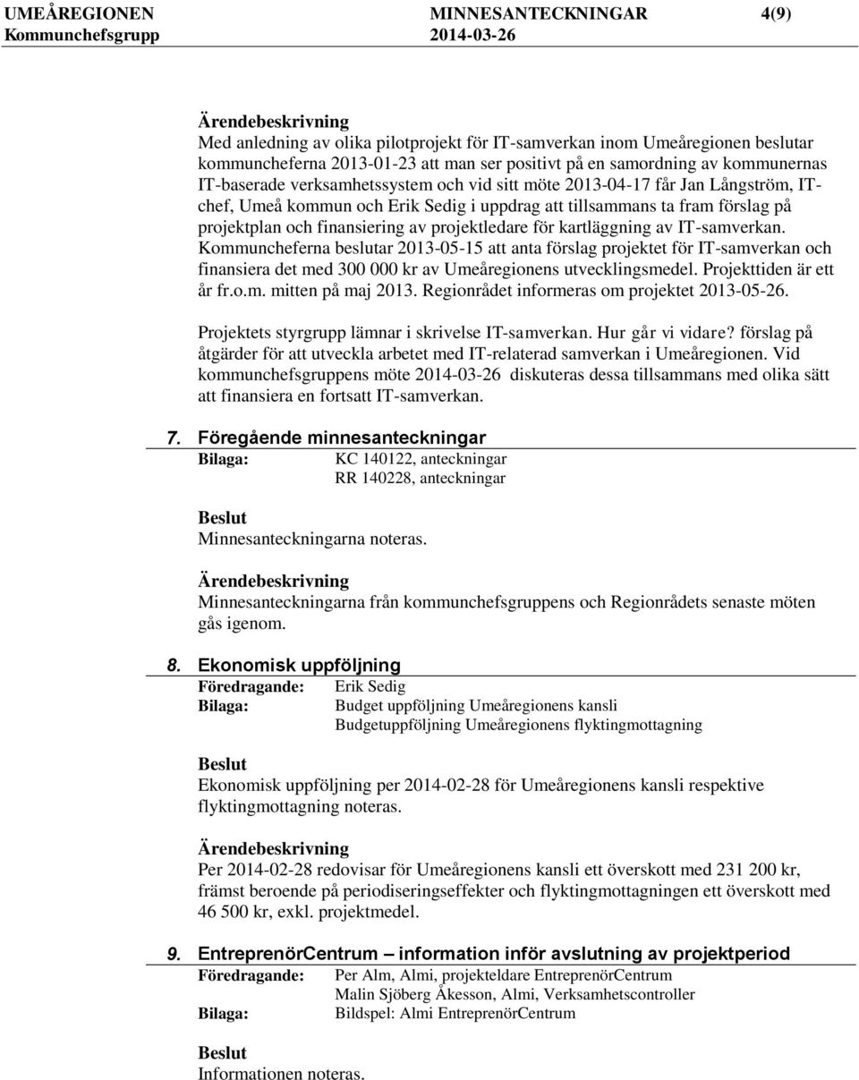 projektledare för kartläggning av IT-samverkan. Kommuncheferna beslutar 2013-05-15 att anta förslag projektet för IT-samverkan och finansiera det med 300 000 kr av Umeåregionens utvecklingsmedel.