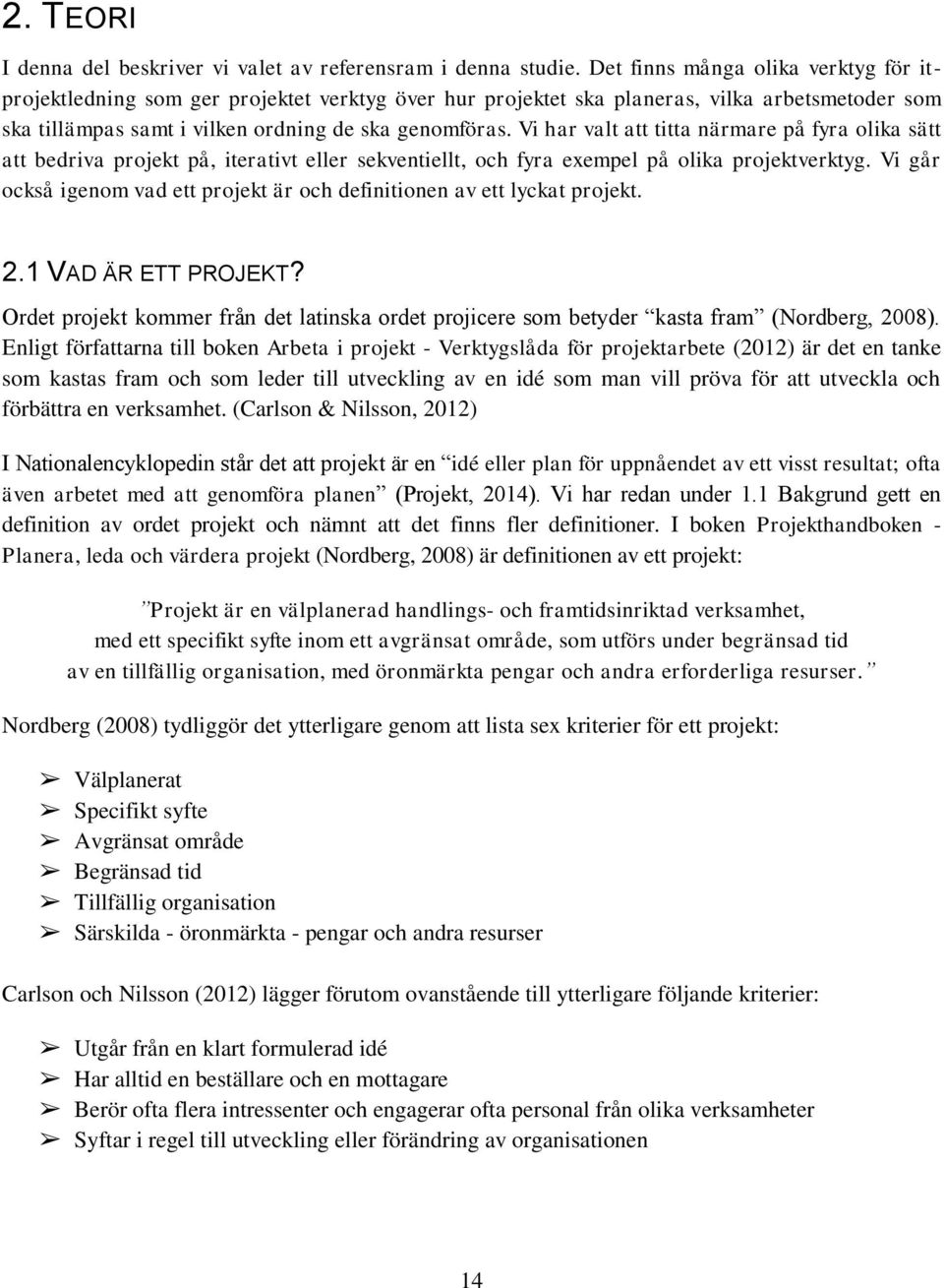 Vi har valt att titta närmare på fyra olika sätt att bedriva projekt på, iterativt eller sekventiellt, och fyra exempel på olika projektverktyg.