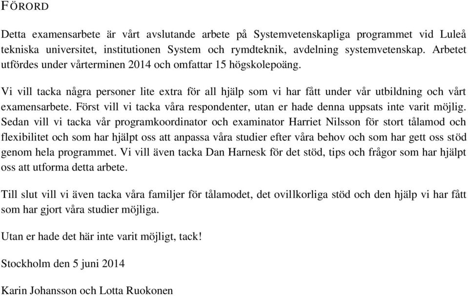 Först vill vi tacka våra respondenter, utan er hade denna uppsats inte varit möjlig.