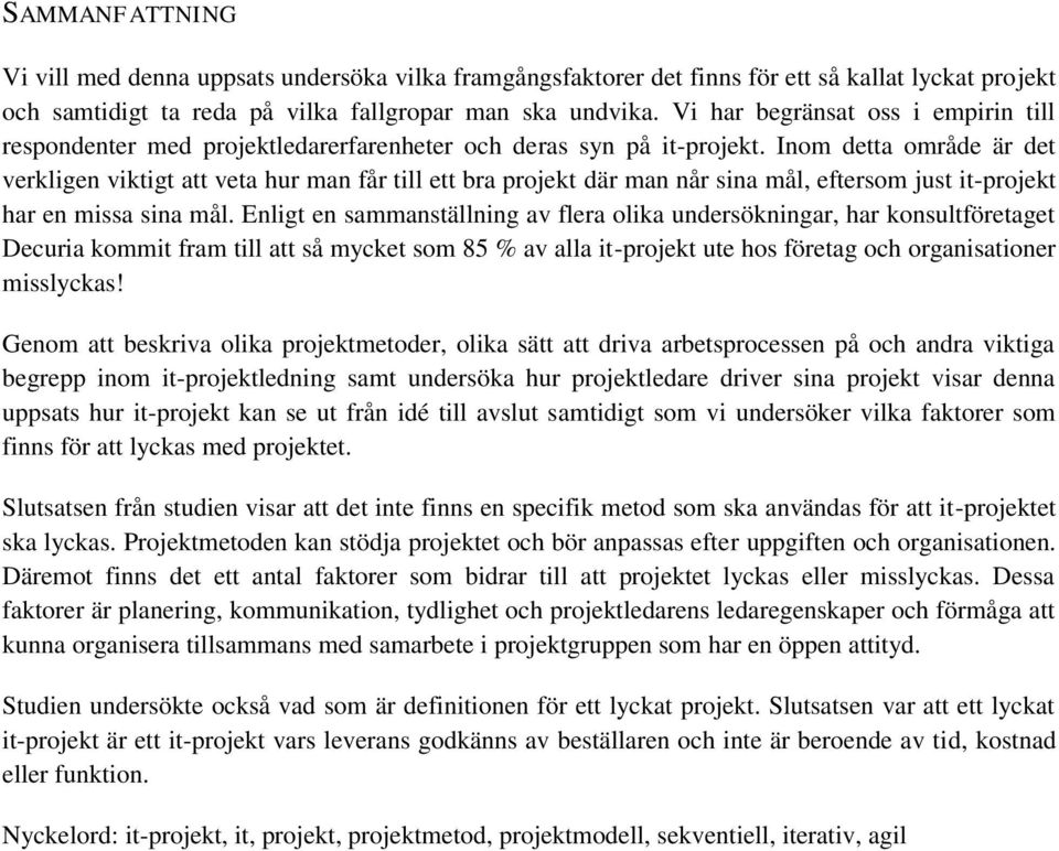 Inom detta område är det verkligen viktigt att veta hur man får till ett bra projekt där man når sina mål, eftersom just it-projekt har en missa sina mål.