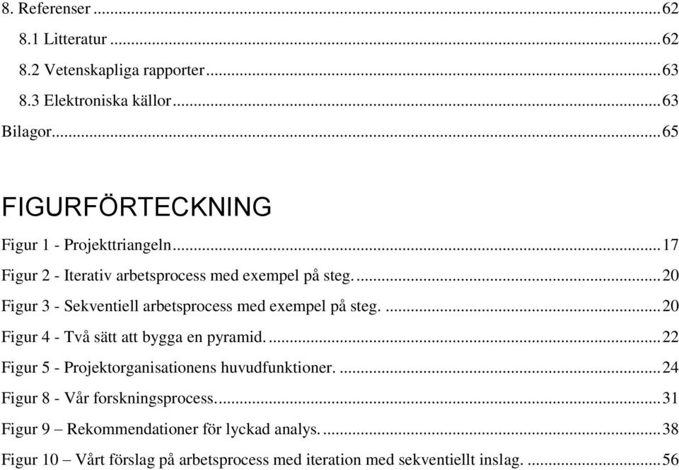 ... 20 Figur 3 - Sekventiell arbetsprocess med exempel på steg.... 20 Figur 4 - Två sätt att bygga en pyramid.