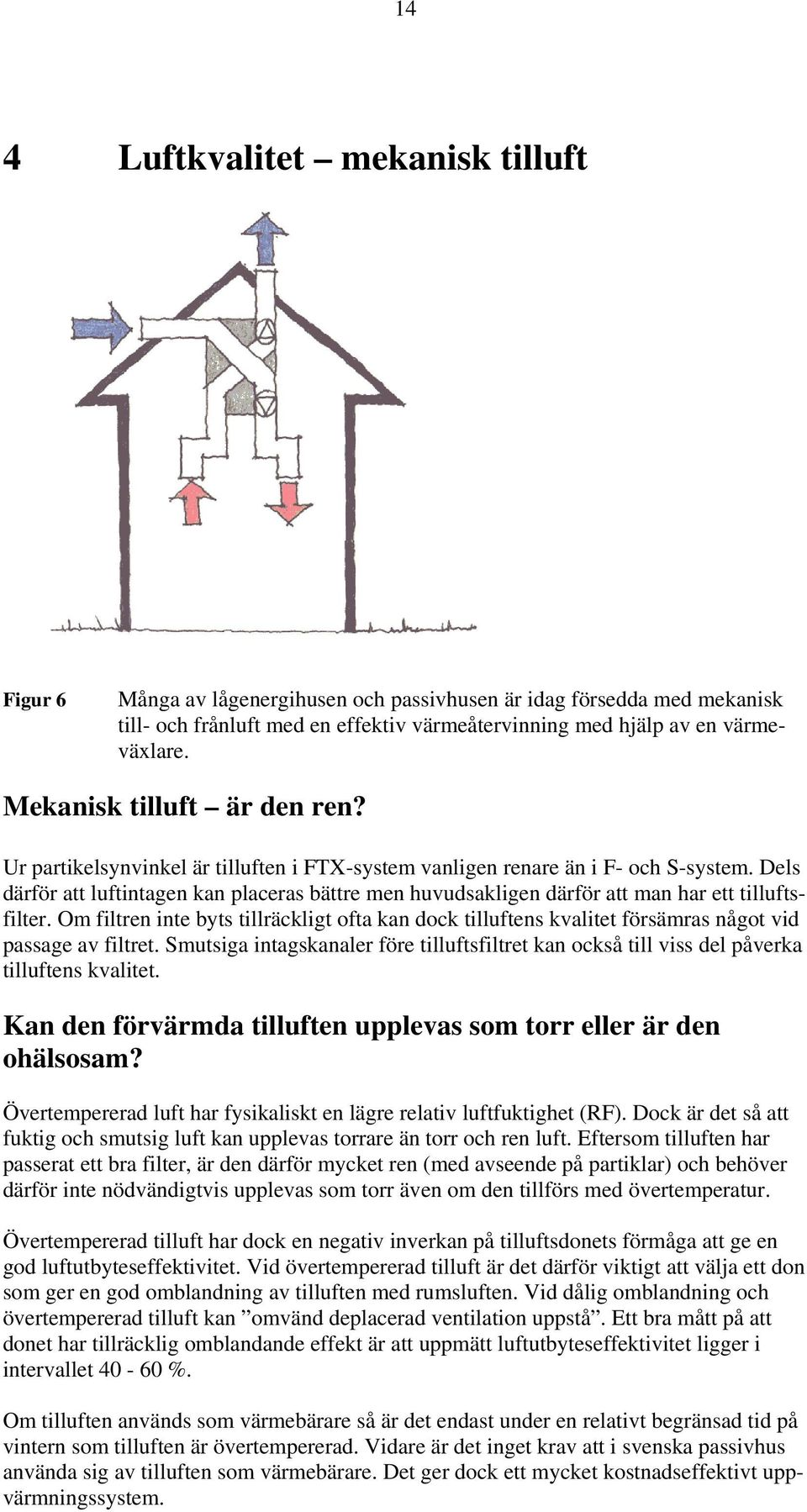 Dels därför att luftintagen kan placeras bättre men huvudsakligen därför att man har ett tilluftsfilter.