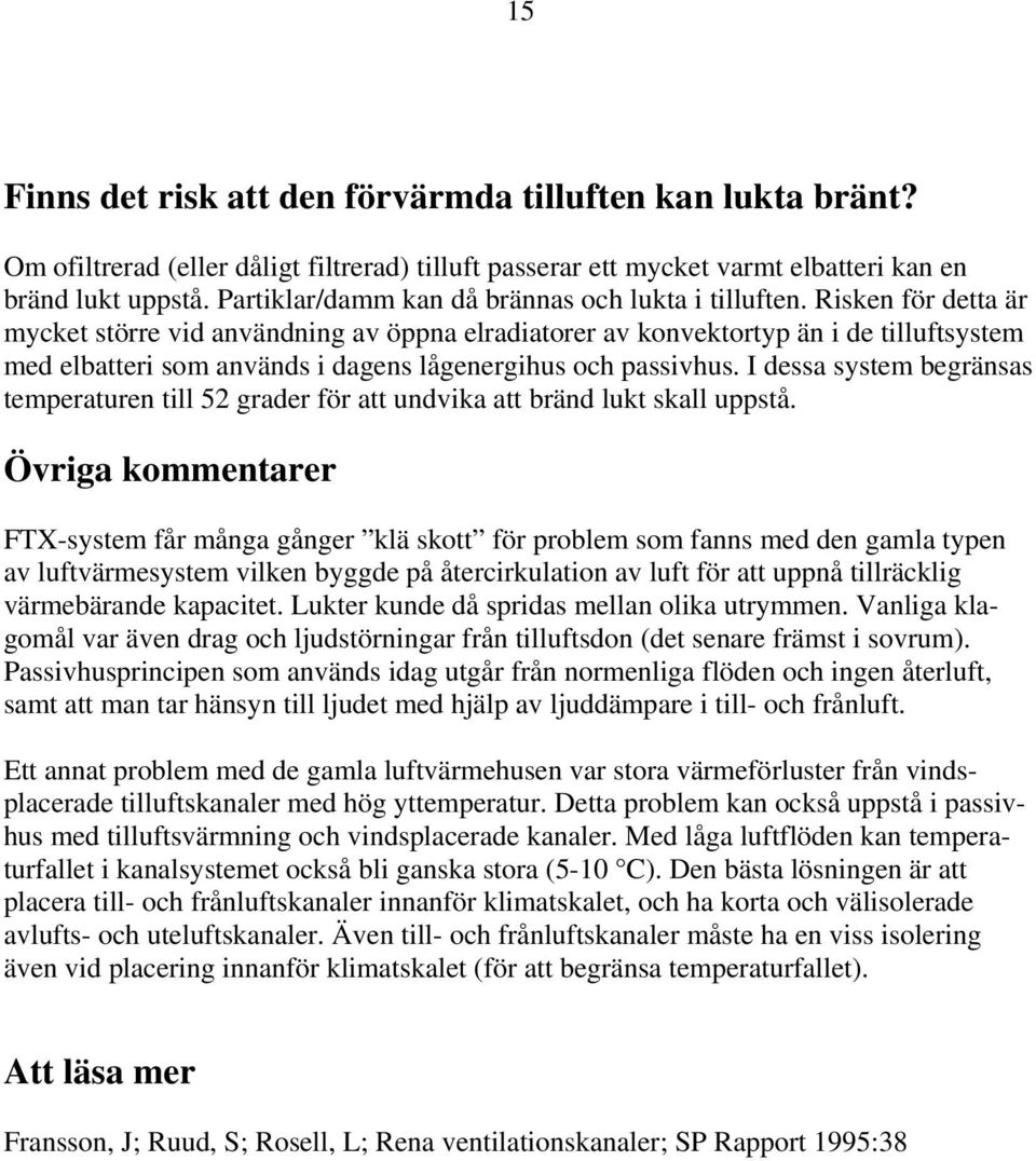 Risken för detta är mycket större vid användning av öppna elradiatorer av konvektortyp än i de tilluftsystem med elbatteri som används i dagens lågenergihus och passivhus.