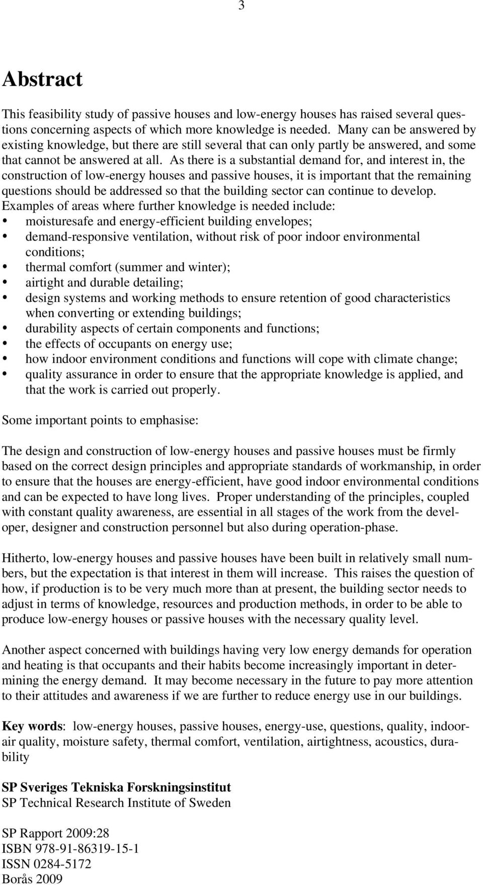 As there is a substantial demand for, and interest in, the construction of low-energy houses and passive houses, it is important that the remaining questions should be addressed so that the building