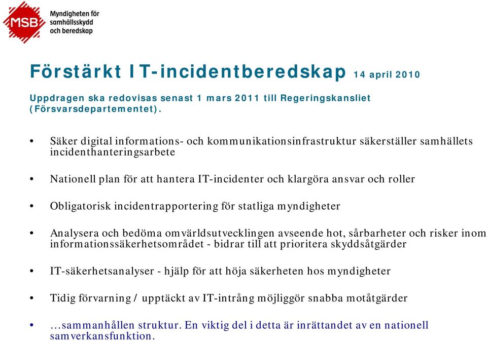 Obligatorisk incidentrapportering för statliga myndigheter Analysera och bedöma omvärldsutvecklingen avseende hot, sårbarheter och risker inom informationssäkerhetsområdet - bidrar till att