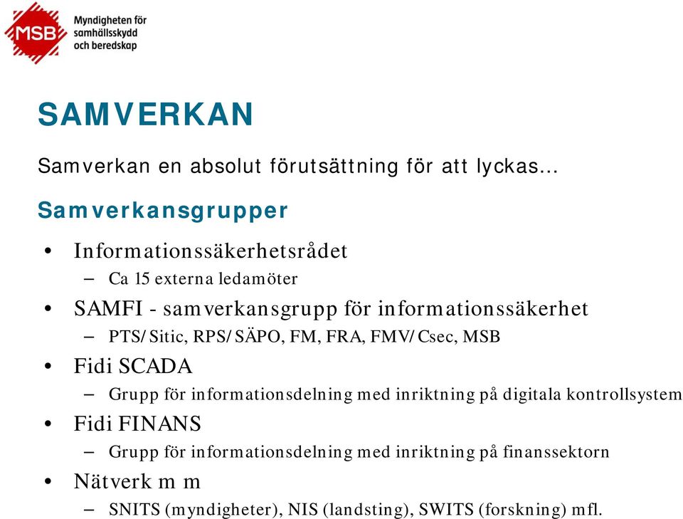 Fidi SCADA Grupp för informationsdelning med inriktning på digitala kontrollsystem Fidi FINANS Grupp för