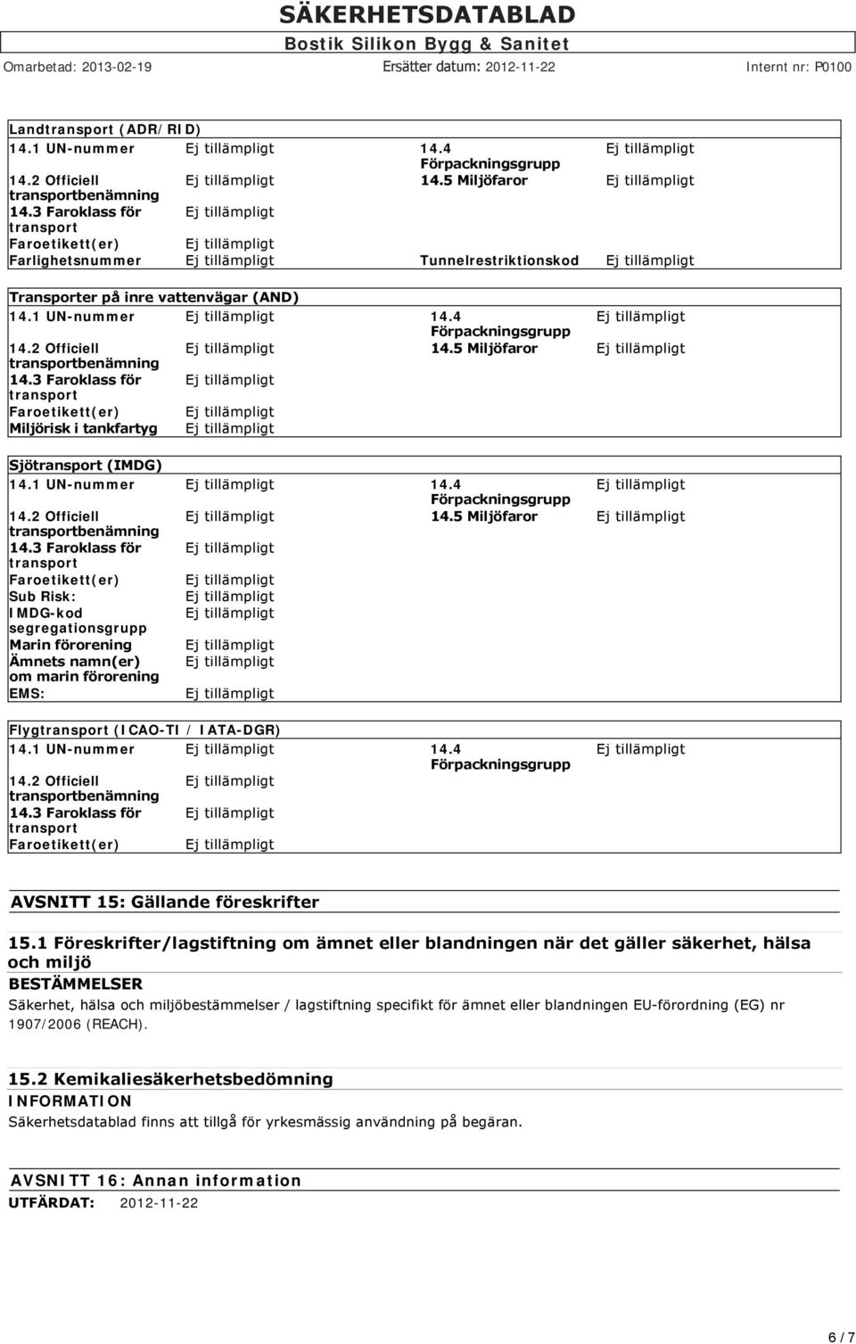 3 Faroklass för Faroetikett(er) Sub Risk: IMDG-kod segregationsgrupp Marin förorening Ämnets namn(er) om marin förorening EMS: Flyg (ICAO-TI / IATA-DGR) 14.1 UN-nummer 14.4 14.2 Officiell 14.