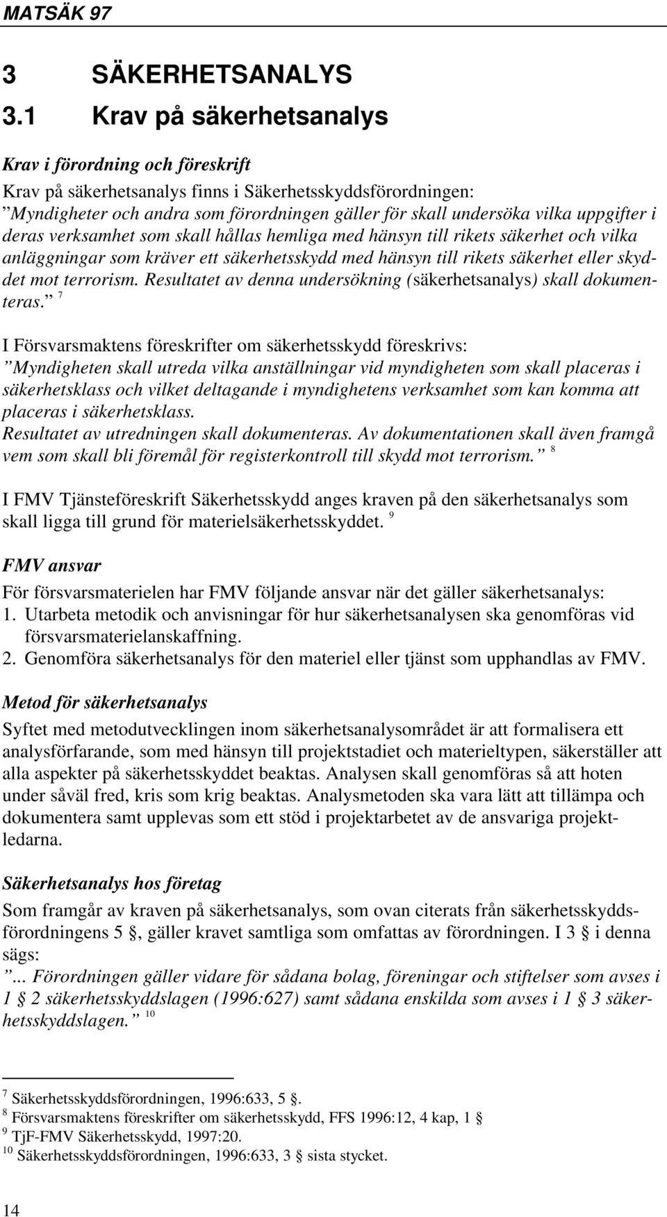 uppgifter i deras verksamhet som skall hållas hemliga med hänsyn till rikets säkerhet och vilka anläggningar som kräver ett säkerhetsskydd med hänsyn till rikets säkerhet eller skyddet mot terrorism.