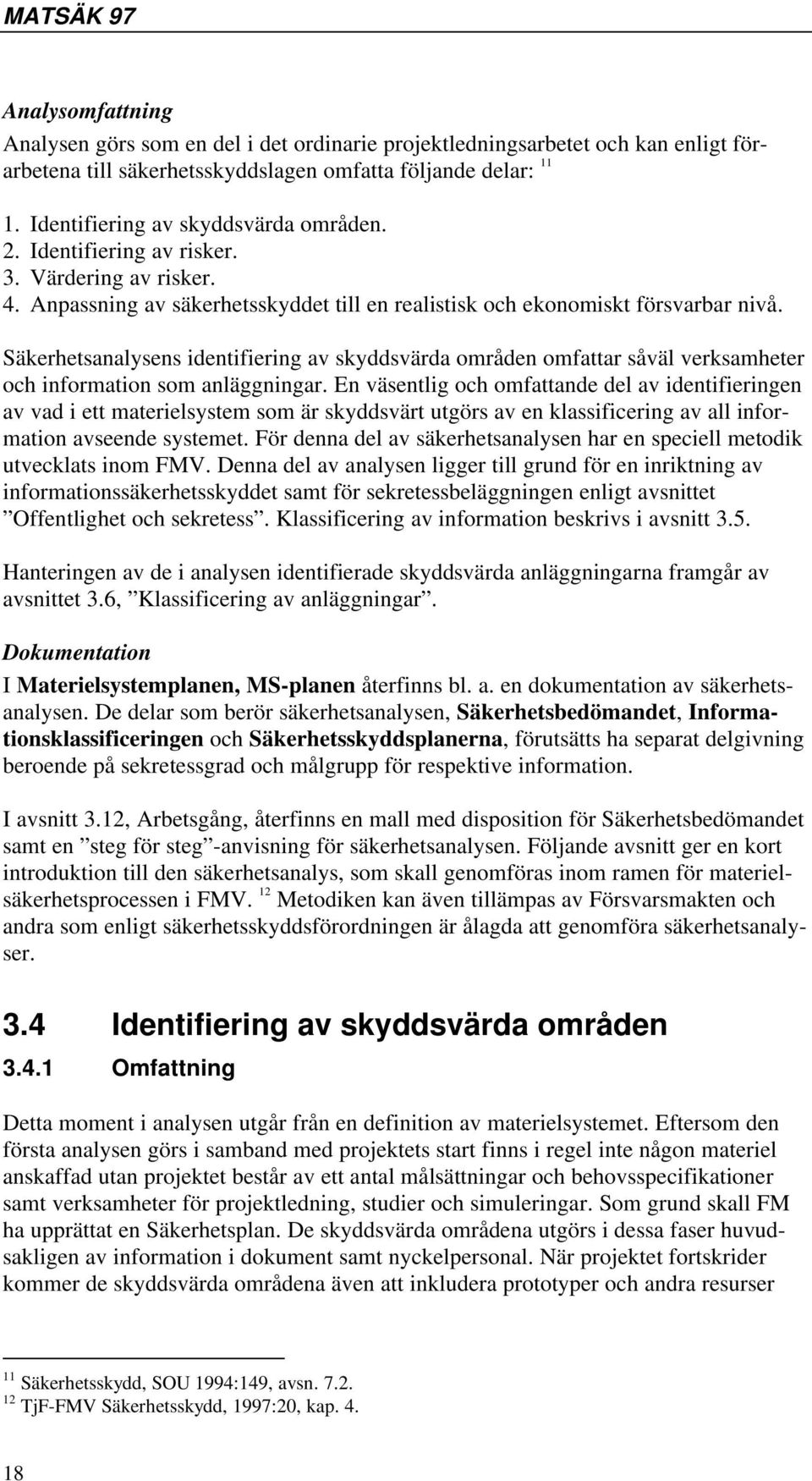 Säkerhetsanalysens identifiering av skyddsvärda områden omfattar såväl verksamheter och information som anläggningar.