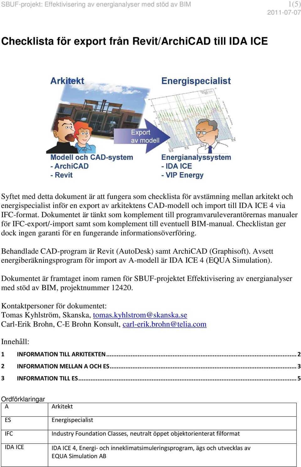 Dokumentet är tänkt som komplement till programvaruleverantörernas manualer för IFC-export/-import samt som komplement till eventuell BIM-manual.