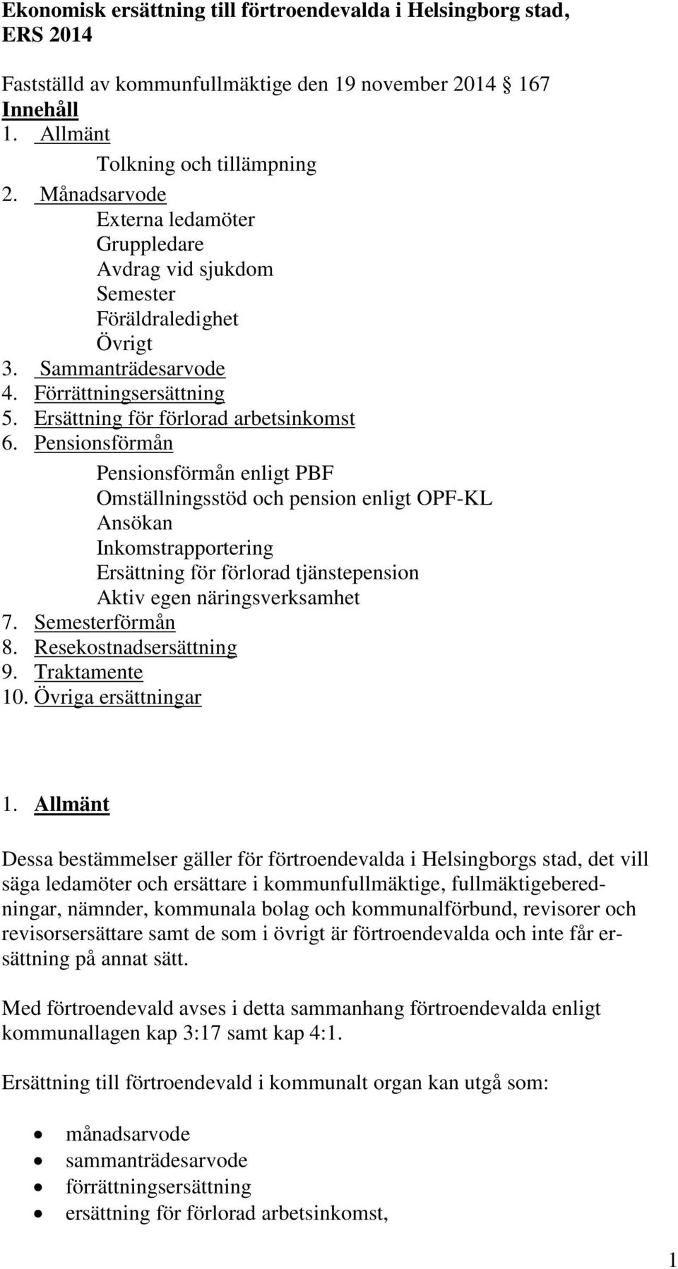 Pensionsförmån Pensionsförmån enligt PBF Omställningsstöd och pension enligt OPF-KL Ansökan Inkomstrapportering Ersättning för förlorad tjänstepension Aktiv egen näringsverksamhet 7. Semesterförmån 8.