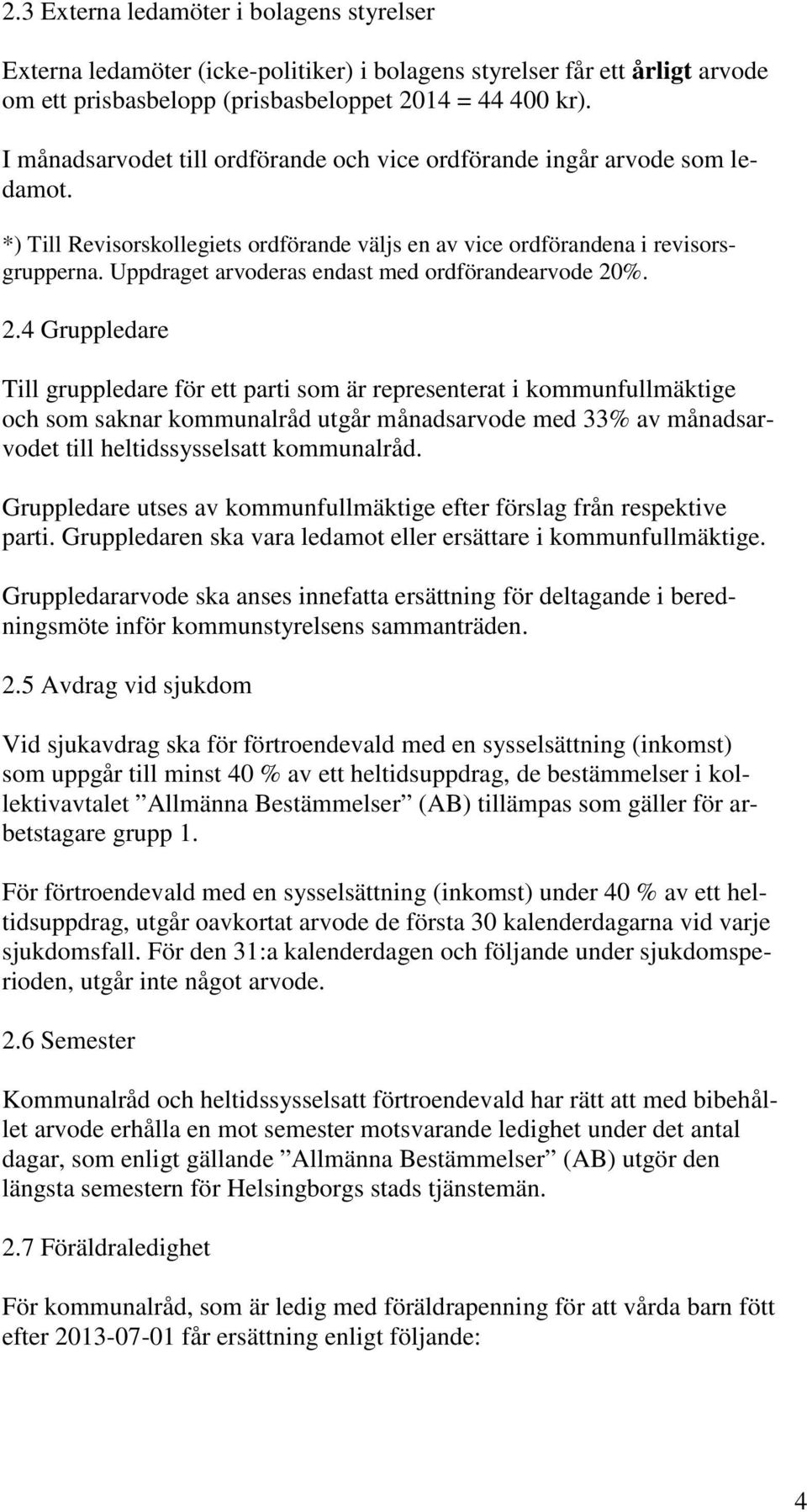 Uppdraget arvoderas endast med ordförandearvode 20