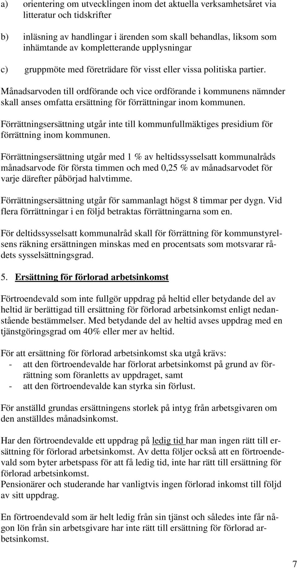 Månadsarvoden till ordförande och vice ordförande i kommunens nämnder skall anses omfatta ersättning för förrättningar inom kommunen.