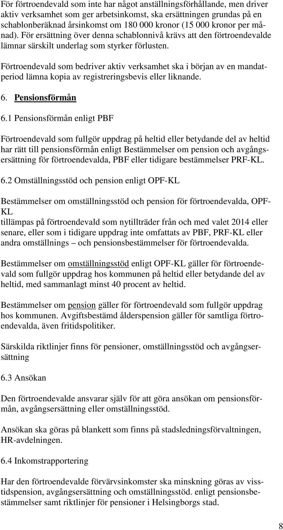 Förtroendevald som bedriver aktiv verksamhet ska i början av en mandatperiod lämna kopia av registreringsbevis eller liknande. 6. Pensionsförmån 6.