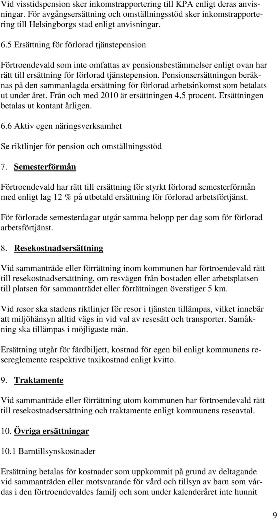 Pensionsersättningen beräknas på den sammanlagda ersättning för förlorad arbetsinkomst som betalats ut under året. Från och med 2010 är ersättningen 4,5 procent.