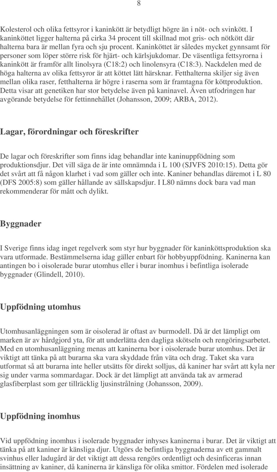 Kaninköttet är således mycket gynnsamt för personer som löper större risk för hjärt- och kärlsjukdomar. De väsentliga fettsyrorna i kaninkött är framför allt linolsyra (C18:2) och linolensyra (C18:3).