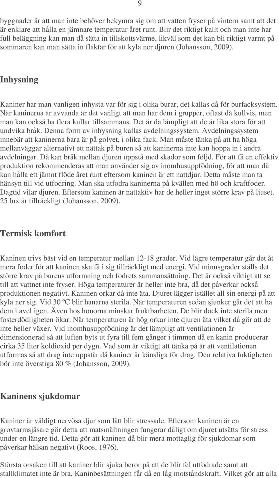 (Johansson, 2009). Inhysning Kaniner har man vanligen inhysta var för sig i olika burar, det kallas då för burfacksystem.