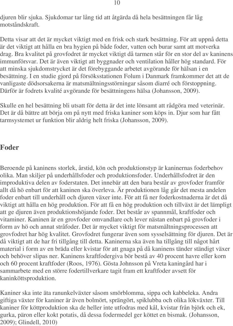 Bra kvalitet på grovfodret är mycket viktigt då tarmen står för en stor del av kaninens immunförsvar. Det är även viktigt att byggnader och ventilation håller hög standard.