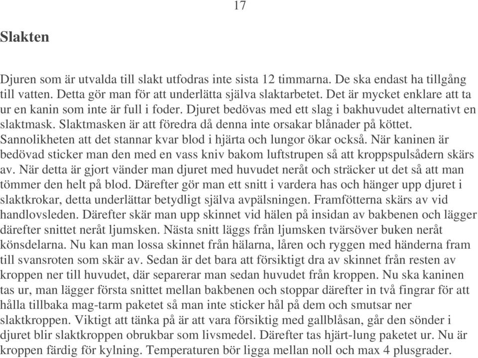 Slaktmasken är att föredra då denna inte orsakar blånader på köttet. Sannolikheten att det stannar kvar blod i hjärta och lungor ökar också.