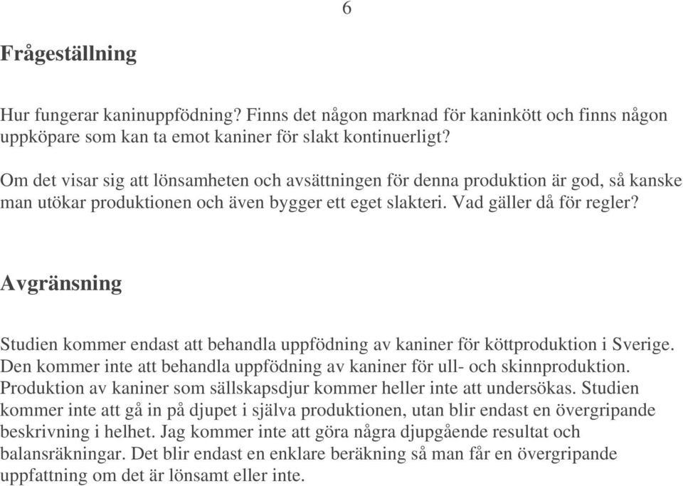 Avgränsning Studien kommer endast att behandla uppfödning av kaniner för köttproduktion i Sverige. Den kommer inte att behandla uppfödning av kaniner för ull- och skinnproduktion.