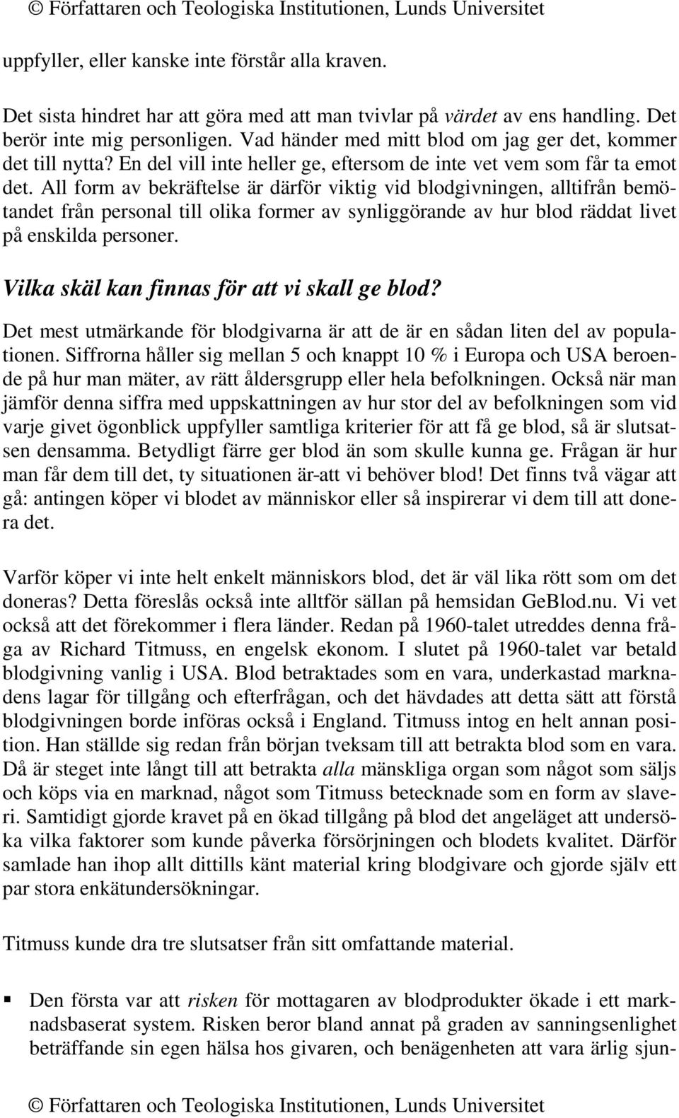 All form av bekräftelse är därför viktig vid blodgivningen, alltifrån bemötandet från personal till olika former av synliggörande av hur blod räddat livet på enskilda personer.