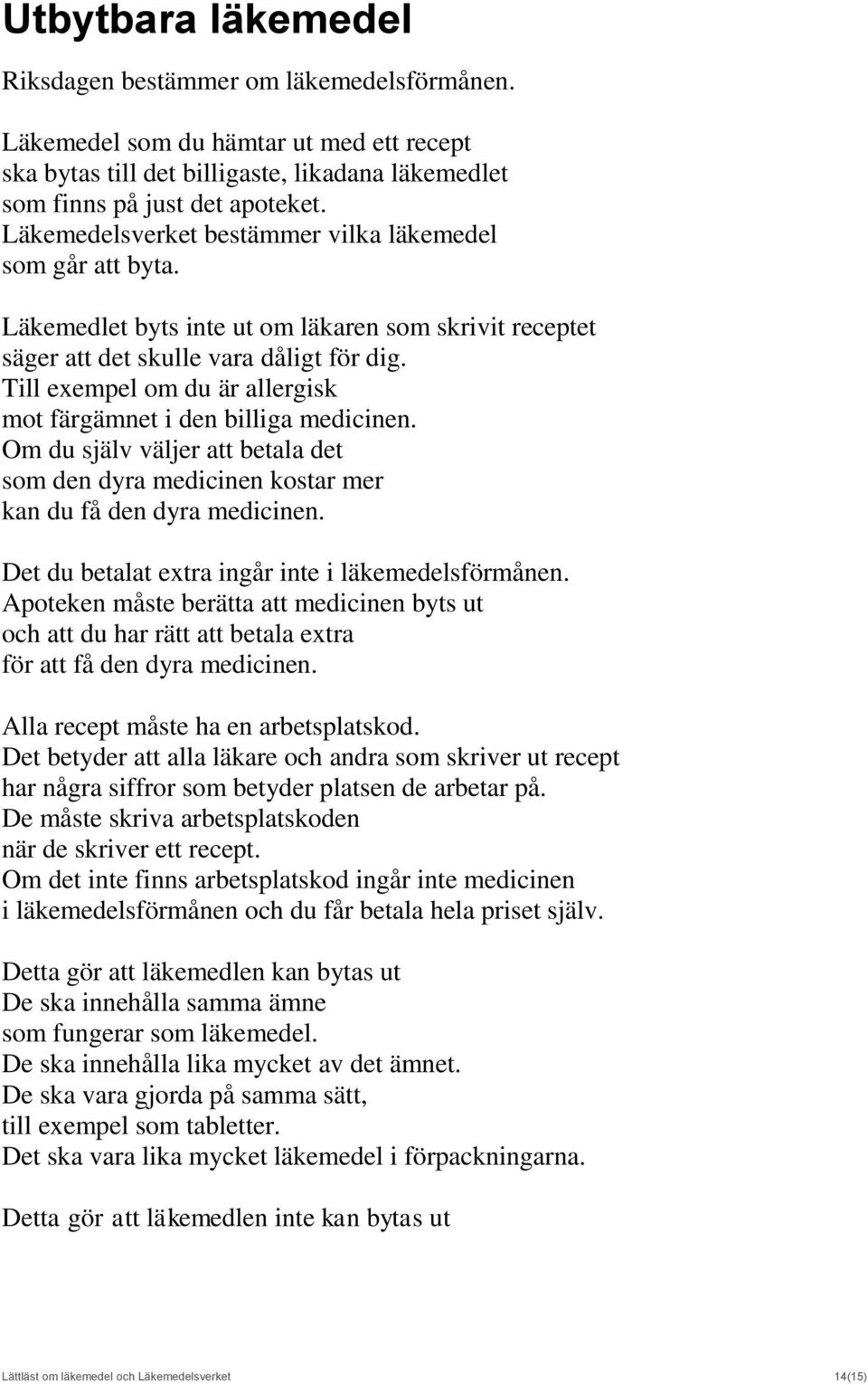 Till exempel om du är allergisk mot färgämnet i den billiga medicinen. Om du själv väljer att betala det som den dyra medicinen kostar mer kan du få den dyra medicinen.