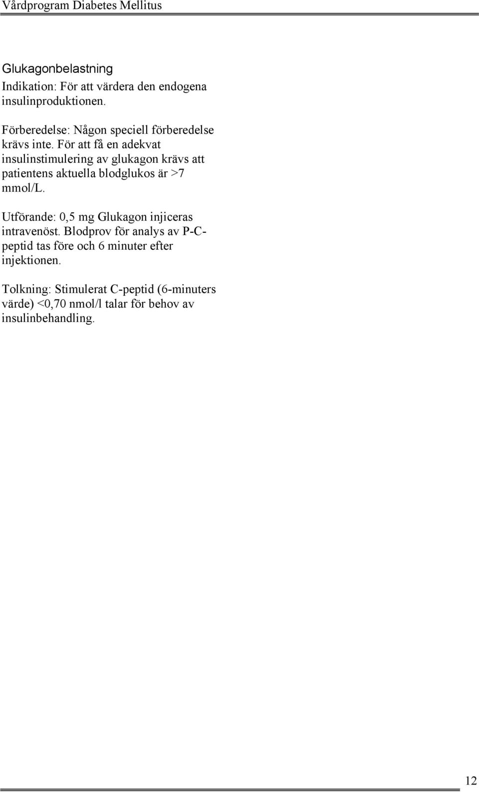 För att få en adekvat insulinstimulering av glukagon krävs att patientens aktuella blodglukos är >7 mmol/l.