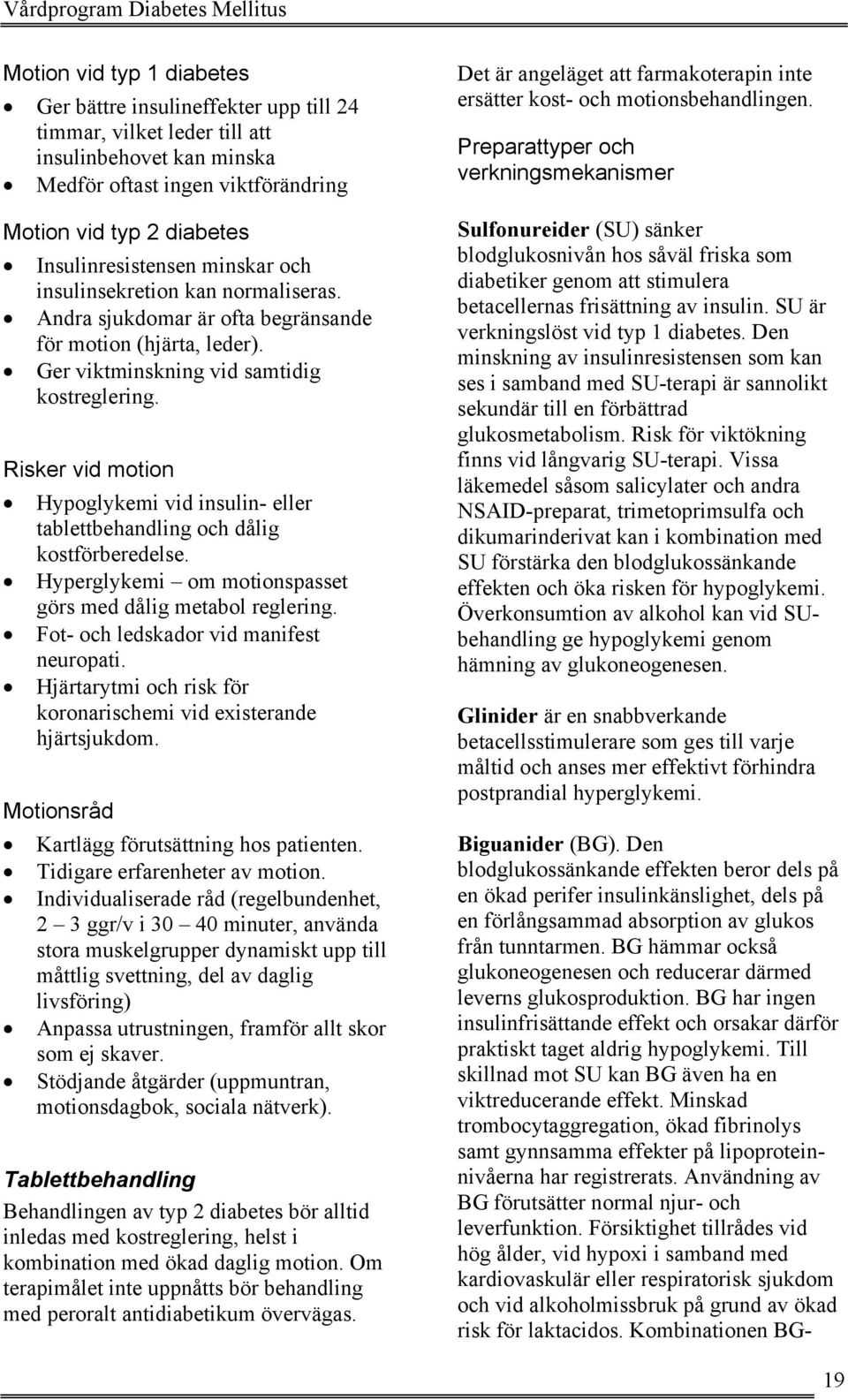 Risker vid motion Hypoglykemi vid insulin- eller tablettbehandling och dålig kostförberedelse. Hyperglykemi om motionspasset görs med dålig metabol reglering.