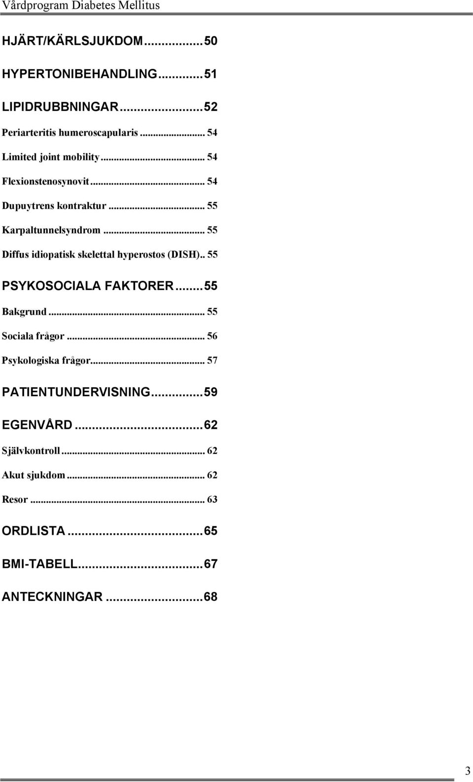 .. 55 Diffus idiopatisk skelettal hyperostos (DISH).. 55 PSYKOSOCIALA FAKTORER...55 Bakgrund... 55 Sociala frågor.