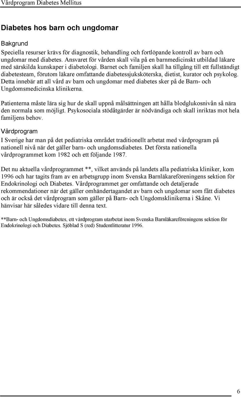 Barnet och familjen skall ha tillgång till ett fullständigt diabetesteam, förutom läkare omfattande diabetessjuksköterska, dietist, kurator och psykolog.