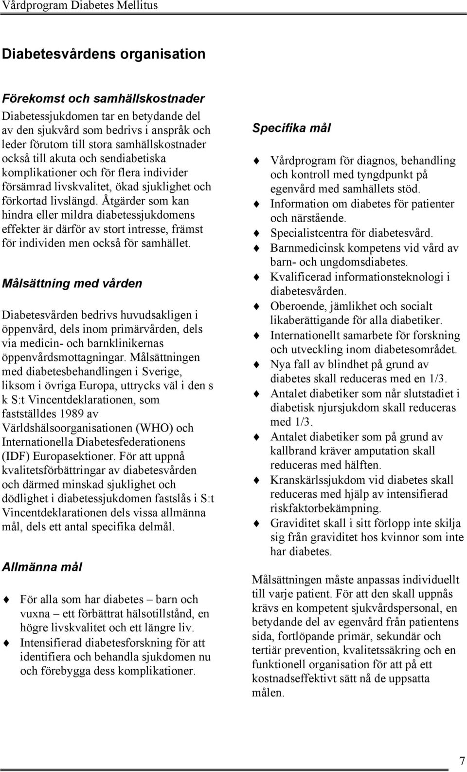 Åtgärder som kan hindra eller mildra diabetessjukdomens effekter är därför av stort intresse, främst för individen men också för samhället.