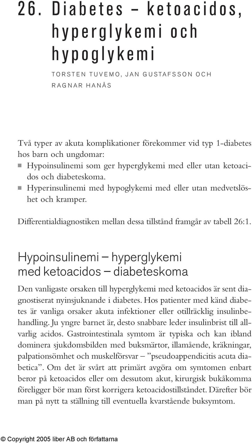 Differentialdiagnostiken mellan dessa tillstånd framgår av tabell 26:1.