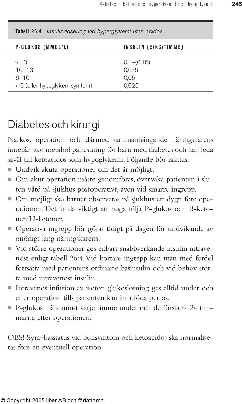 stor metabol påfrestning för barn med diabetes och kan leda såväl till ketoacidos som hypoglykemi. Följande bör iakttas: Undvik akuta operationer om det är möjligt.